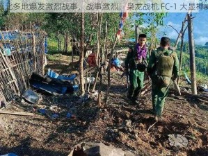 缅北多地爆发激烈战事，战事激烈，枭龙战机 FC-1 大显神威